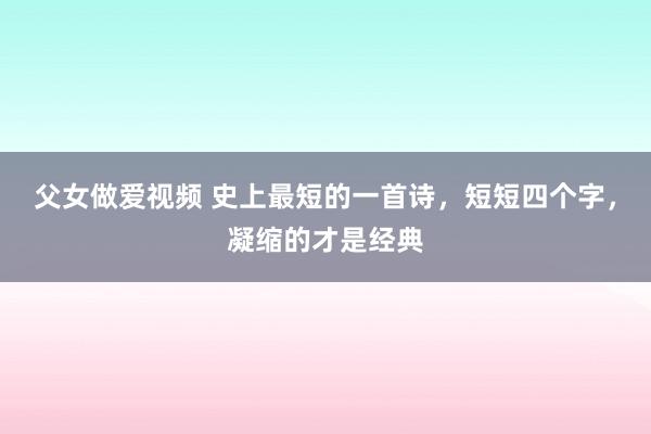 父女做爱视频 史上最短的一首诗，短短四个字，凝缩的才是经典