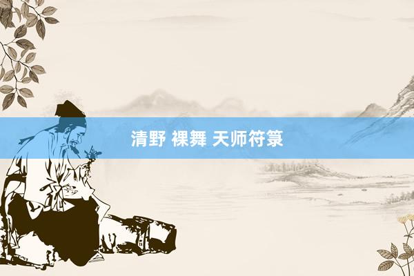 清野 裸舞 天师符箓